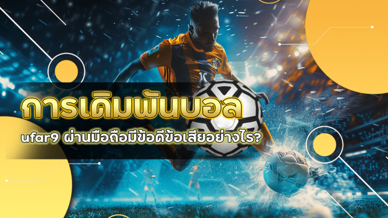 เสี่ยงโชคในการเดิมพันบอล ufar9 ผ่านมือถือมีข้อดีข้อเสียอย่างไร?